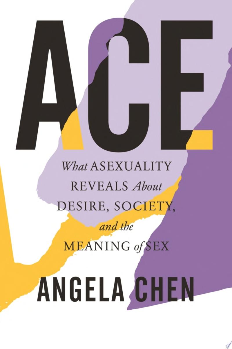 Image for "Ace: What Asexuality Reveals About Desire, Society, and the Meaning of Sex"