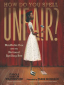 "How Do You Spell Unfair?: MacNolia Cox and the National Spelling Bee" by Carole Boston Weatherford