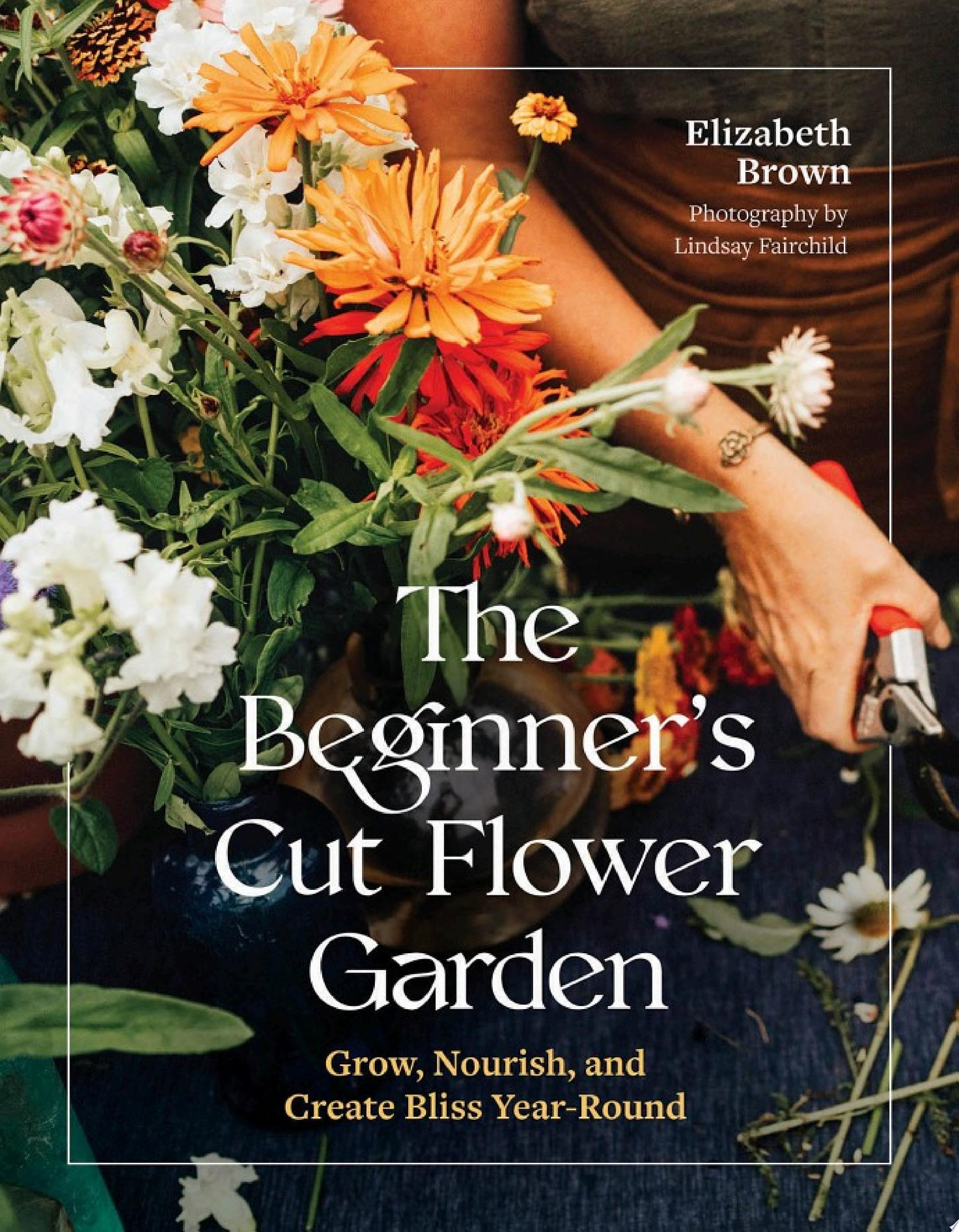 "The Beginner’s Cut Flower Garden" by Elizabeth Brown
