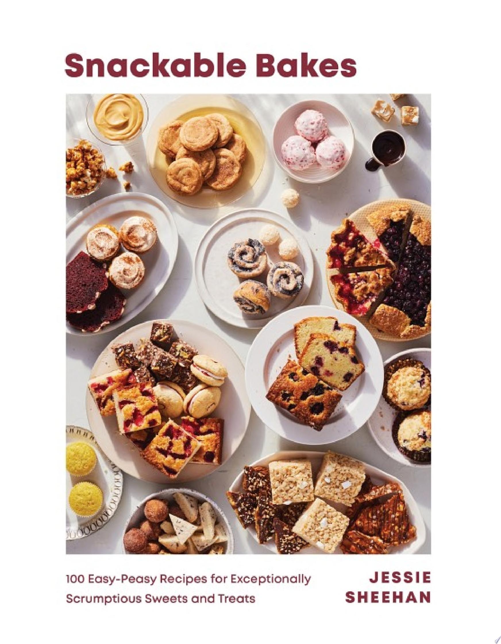 Image for "Snackable Bakes: 100 Easy-Peasy Recipes for Exceptionally Scrumptious Sweets and Treats"