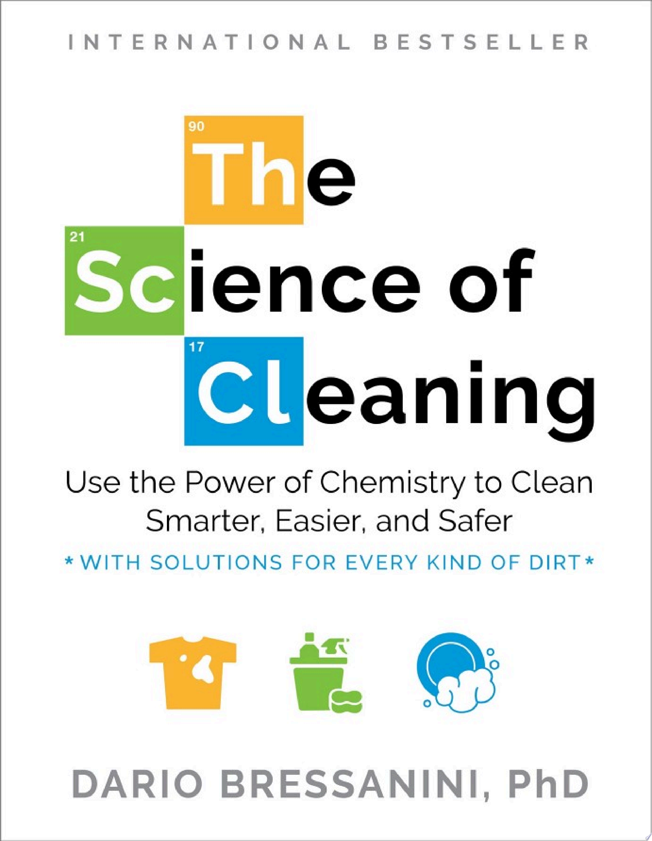 Image for "The Science of Cleaning: Use the Power of Chemistry to Clean Smarter, Easier, and Safer-With Solutions for Every Kind of Dirt"