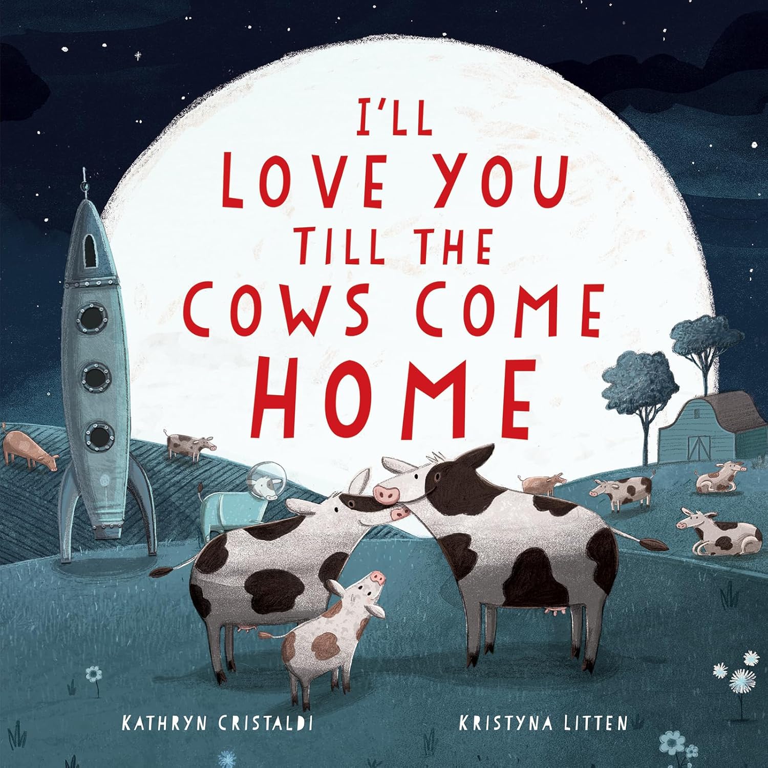 Cover for "I'll Love You Till the Cows Come Home" by Kathryn Cristaldi. A family of three cows stands together in a field at night, a rocket ship is casually parked to the left.