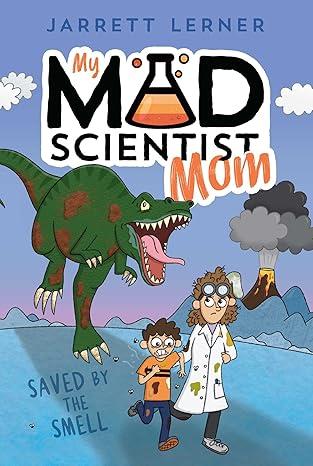 Book cover of My Mad Scientist Mom: Saved by the Smell by Jarrett Lerner